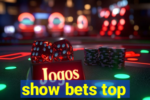 show bets top